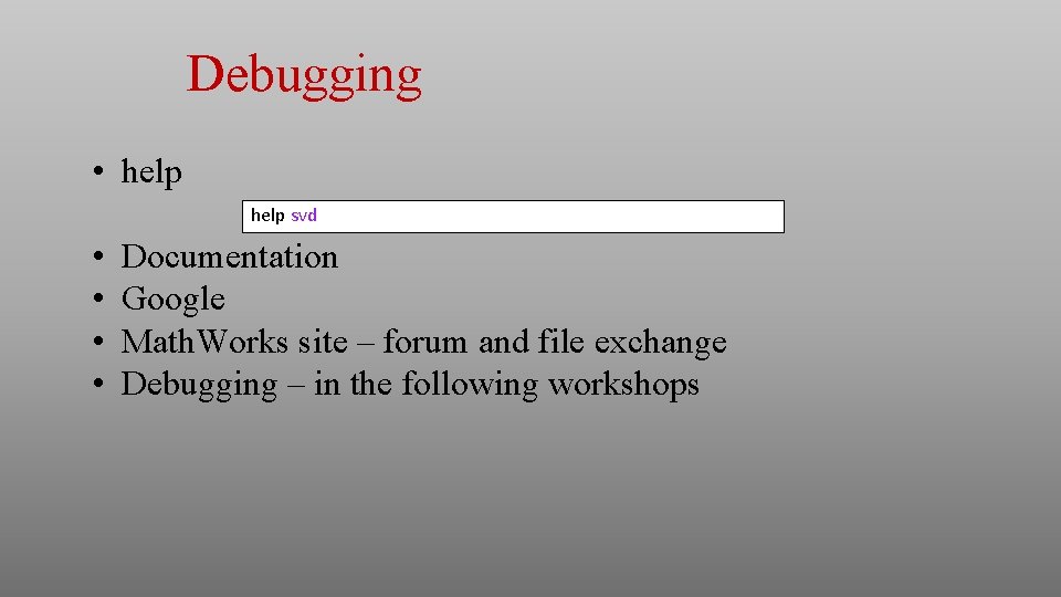 Debugging • help svd • • Documentation Google Math. Works site – forum and