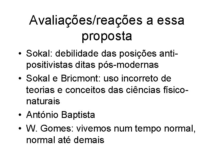 Avaliações/reações a essa proposta • Sokal: debilidade das posições antipositivistas ditas pós-modernas • Sokal