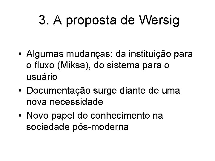 3. A proposta de Wersig • Algumas mudanças: da instituição para o fluxo (Miksa),