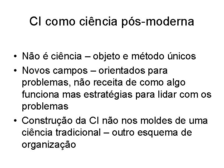 CI como ciência pós-moderna • Não é ciência – objeto e método únicos •