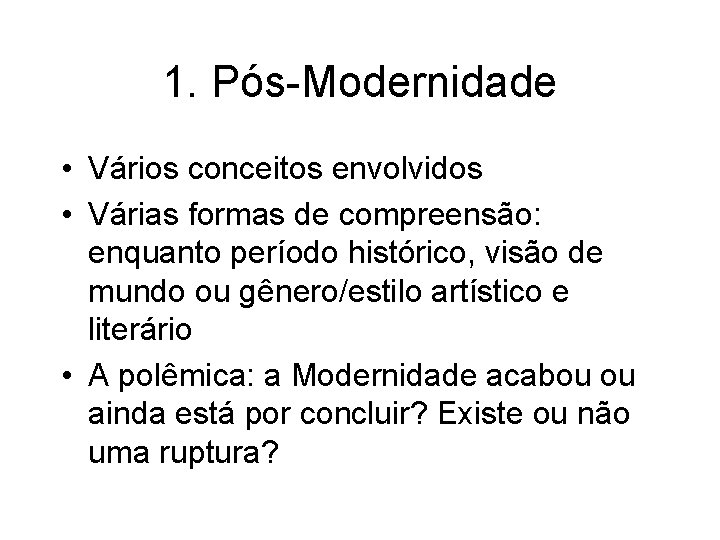 1. Pós-Modernidade • Vários conceitos envolvidos • Várias formas de compreensão: enquanto período histórico,