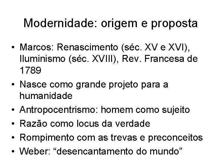 Modernidade: origem e proposta • Marcos: Renascimento (séc. XV e XVI), Iluminismo (séc. XVIII),