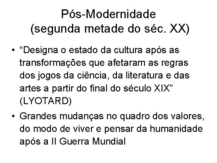 Pós-Modernidade (segunda metade do séc. XX) • “Designa o estado da cultura após as