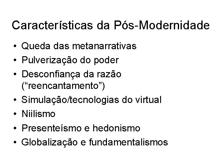 Características da Pós-Modernidade • Queda das metanarrativas • Pulverização do poder • Desconfiança da