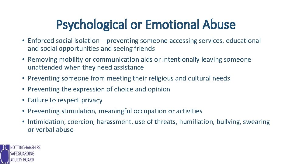 Psychological or Emotional Abuse • Enforced social isolation – preventing someone accessing services, educational