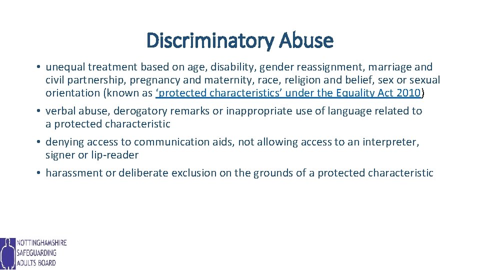 Discriminatory Abuse • unequal treatment based on age, disability, gender reassignment, marriage and civil
