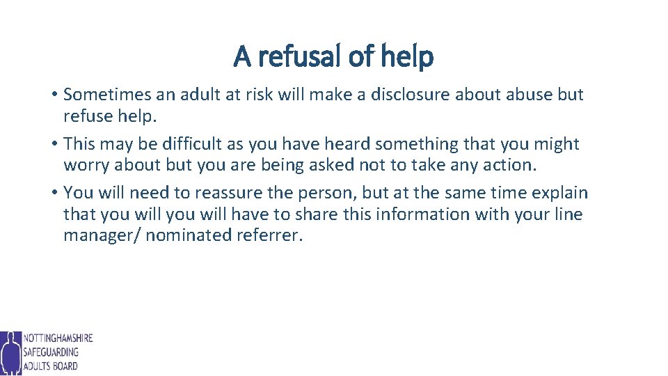 A refusal of help • Sometimes an adult at risk will make a disclosure