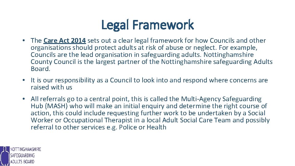 Legal Framework • The Care Act 2014 sets out a clear legal framework for