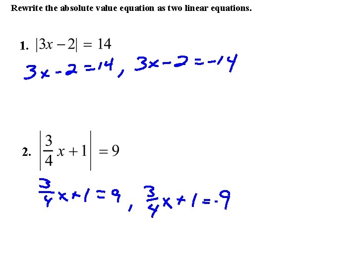 Rewrite the absolute value equation as two linear equations. 1. 2. 