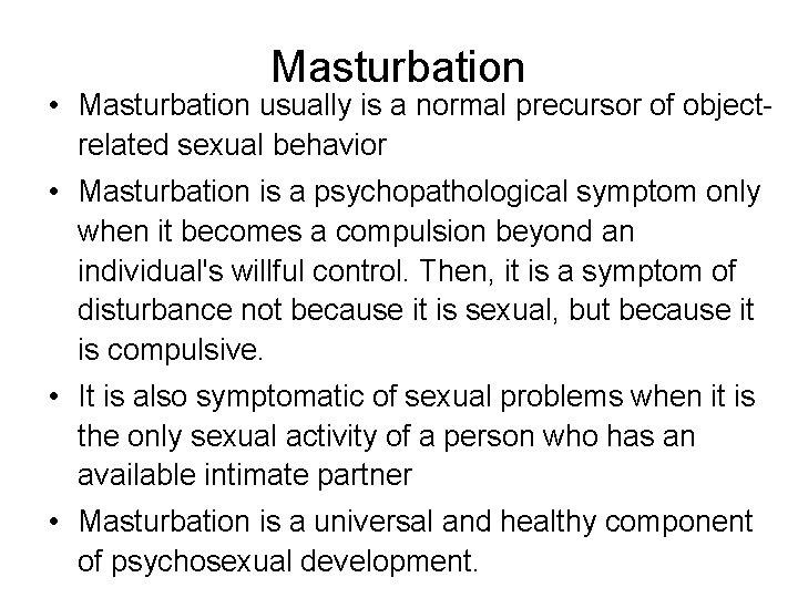 Masturbation • Masturbation usually is a normal precursor of objectrelated sexual behavior • Masturbation