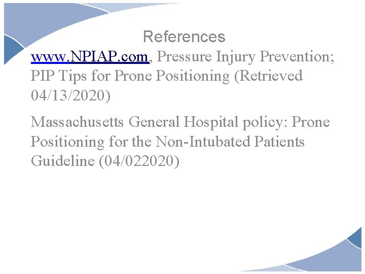 References www. NPIAP. com, Pressure Injury Prevention; PIP Tips for Prone Positioning (Retrieved 04/13/2020)