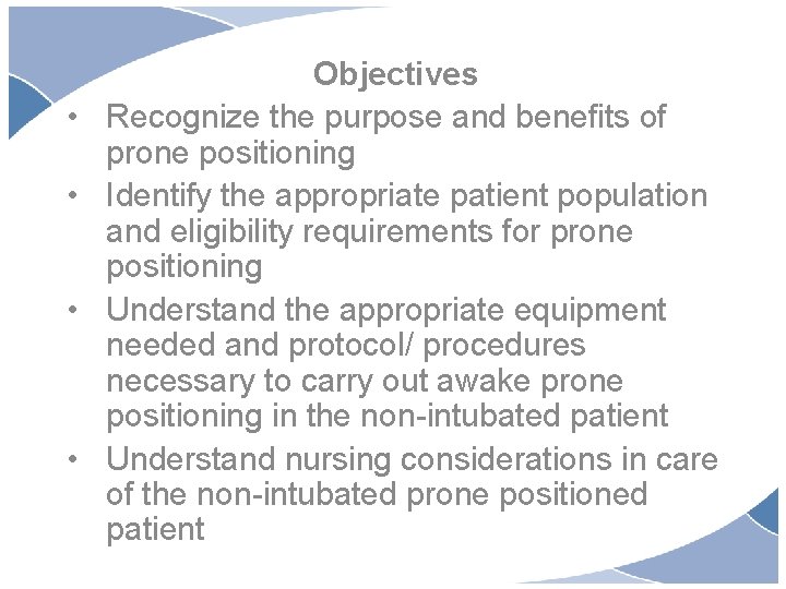  • • Objectives Recognize the purpose and benefits of prone positioning Identify the