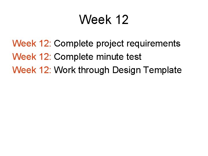 Week 12: Complete project requirements Week 12: Complete minute test Week 12: Work through