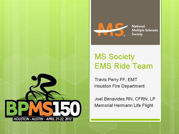 MS Society EMS Ride Team Travis Perry FF, EMT Houston Fire Department Joel Benavides
