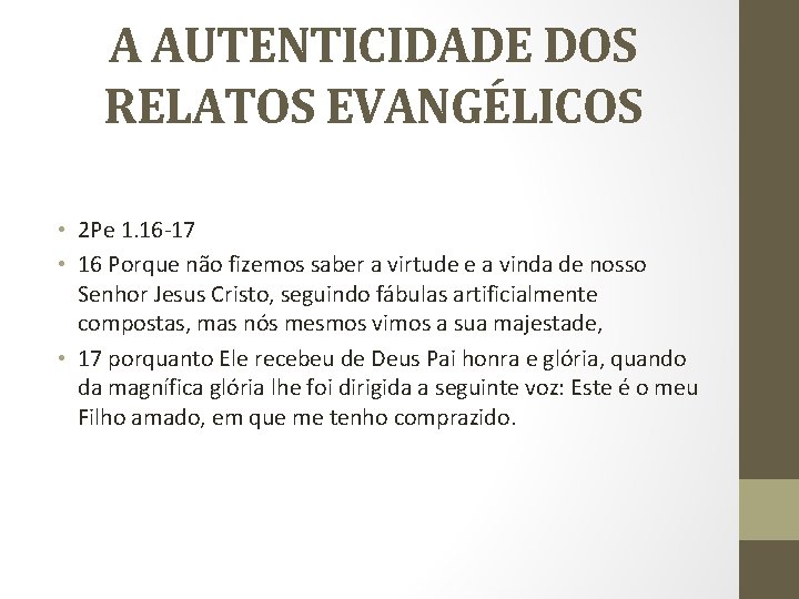 A AUTENTICIDADE DOS RELATOS EVANGÉLICOS • 2 Pe 1. 16 -17 • 16 Porque