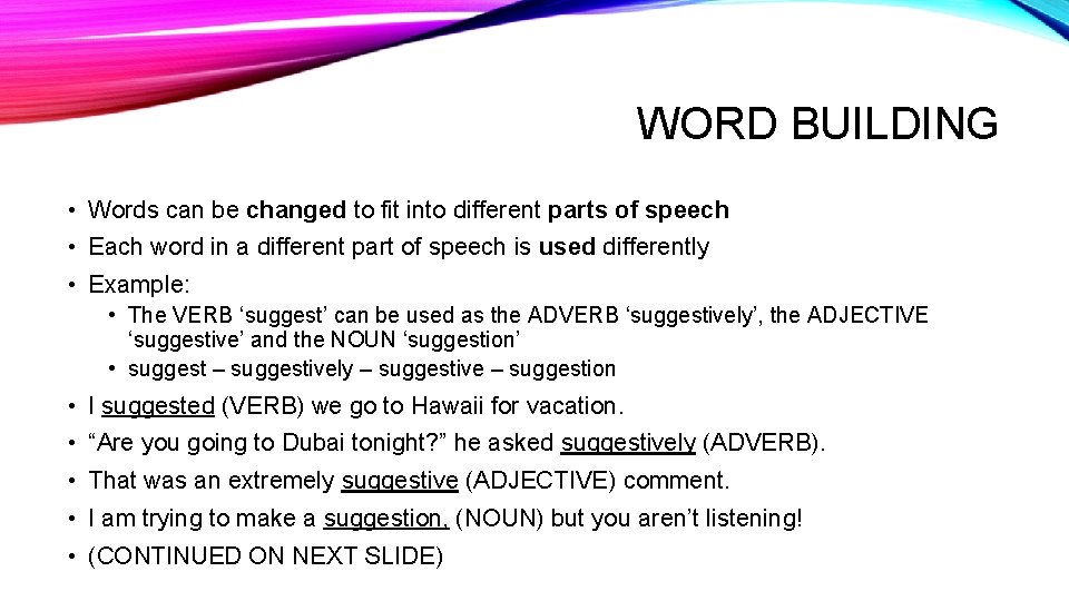 WORD BUILDING • Words can be changed to fit into different parts of speech WORD BUILDING • Words can be changed to fit into different parts of speech