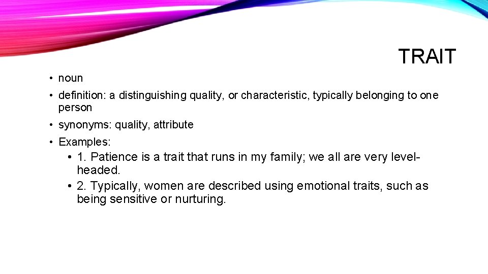 TRAIT • noun • definition: a distinguishing quality, or characteristic, typically belonging to one TRAIT • noun • definition: a distinguishing quality, or characteristic, typically belonging to one