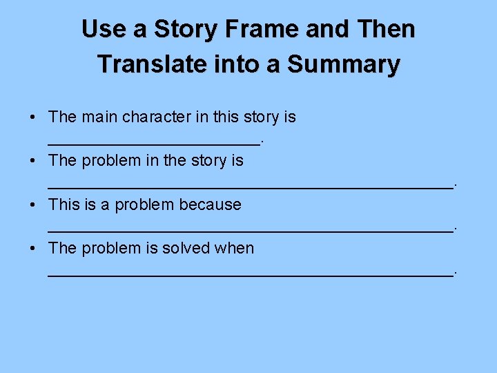 Use a Story Frame and Then Translate into a Summary • The main character