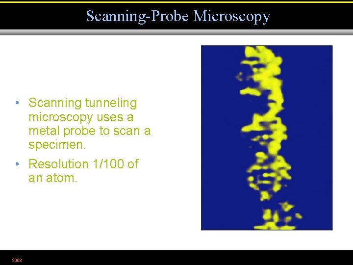 Scanning-Probe Microscopy • Scanning tunneling microscopy uses a metal probe to scan a specimen.