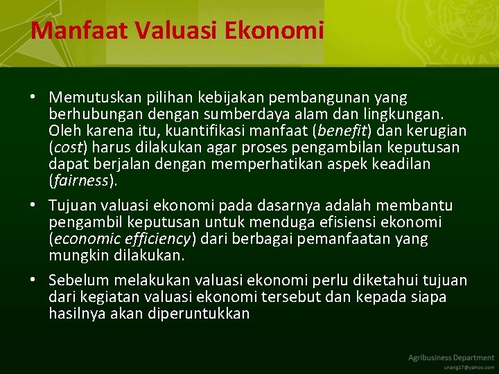 Manfaat Valuasi Ekonomi • Memutuskan pilihan kebijakan pembangunan yang berhubungan dengan sumberdaya alam dan