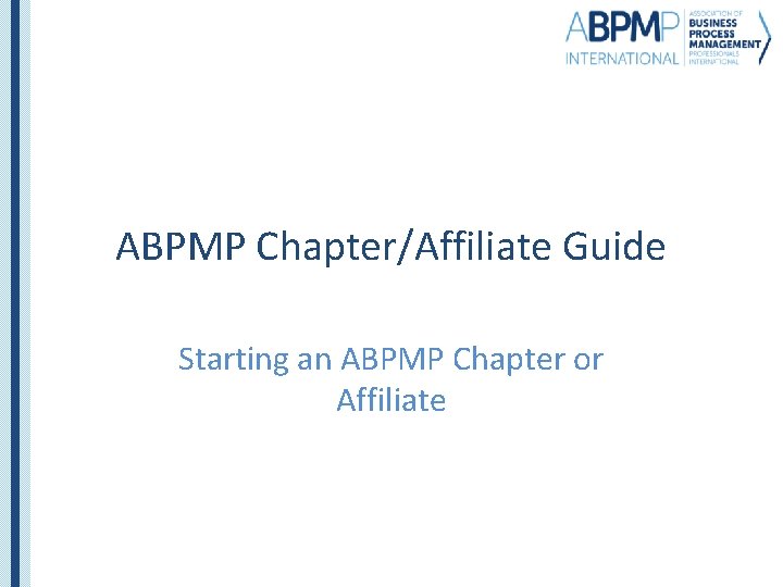 ABPMP Chapter/Affiliate Guide Starting an ABPMP Chapter or Affiliate 