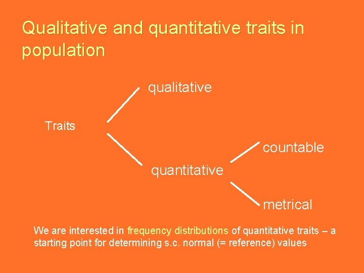 Qualitative and quantitative traits in population qualitative Traits countable quantitative metrical We are interested