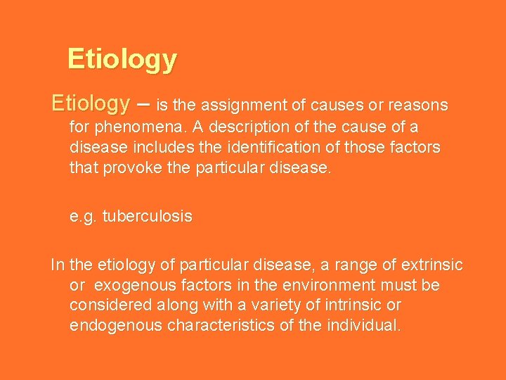 Etiology – is the assignment of causes or reasons for phenomena. A description of