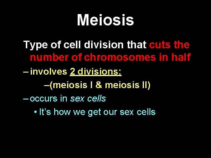 Meiosis Type of cell division that cuts the number of chromosomes in half –