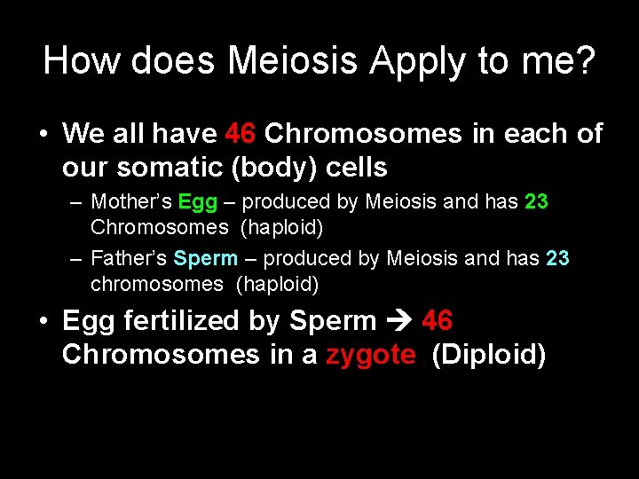 How does Meiosis Apply to me? • We all have 46 Chromosomes in each