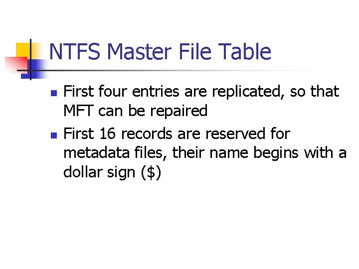 NTFS Master File Table n n First four entries are replicated, so that MFT