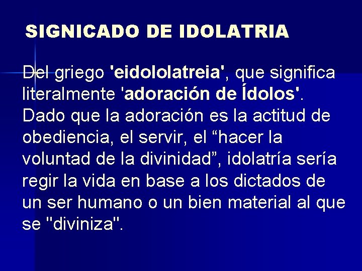 SIGNICADO DE IDOLATRIA Del griego 'eidololatreia', que significa literalmente 'adoración de Ídolos'. Dado que