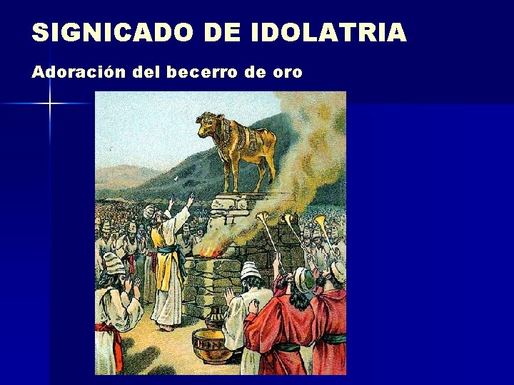 SIGNICADO DE IDOLATRIA Adoración del becerro de oro 