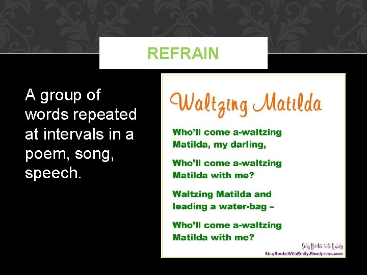 REFRAIN A group of words repeated at intervals in a poem, song, speech. 