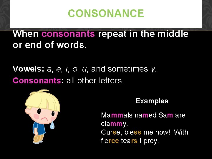 CONSONANCE When consonants repeat in the middle or end of words. Vowels: a, e,