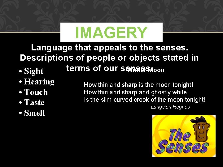 IMAGERY Language that appeals to the senses. Descriptions of people or objects stated in
