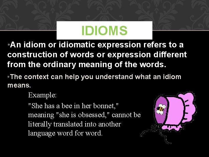 IDIOMS • An idiom or idiomatic expression refers to a construction of words or