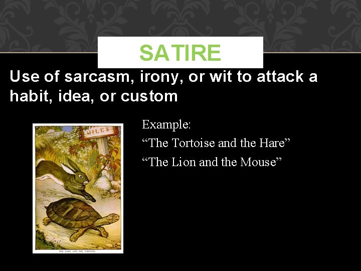 SATIRE Use of sarcasm, irony, or wit to attack a habit, idea, or custom