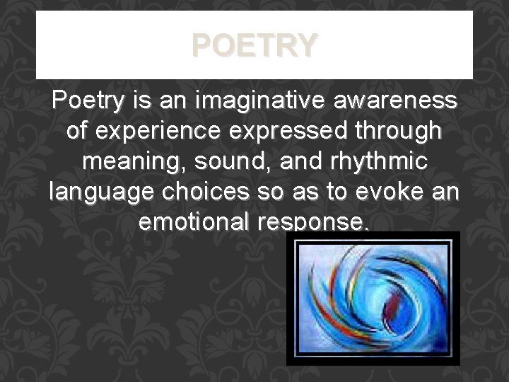 POETRY Poetry is an imaginative awareness of experience expressed through meaning, sound, and rhythmic