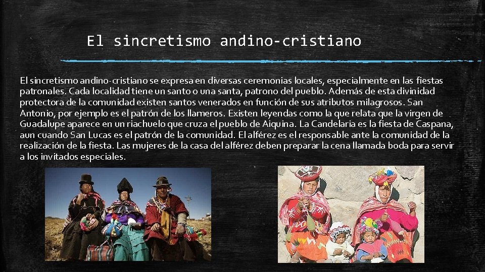 El sincretismo andino-cristiano se expresa en diversas ceremonias locales, especialmente en las fiestas patronales.