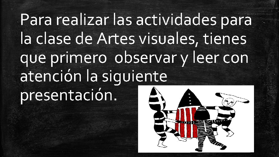 Para realizar las actividades para la clase de Artes visuales, tienes que primero observar