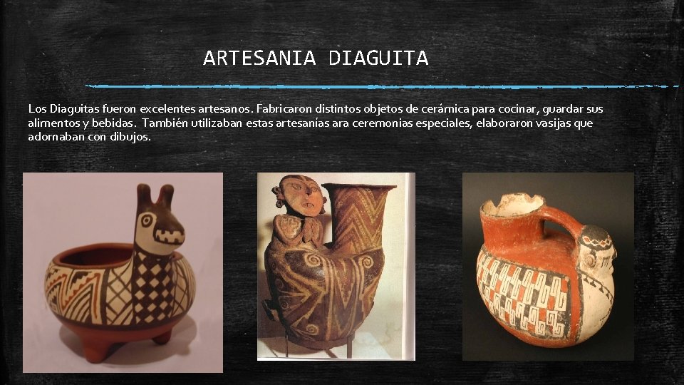ARTESANIA DIAGUITA Los Diaguitas fueron excelentes artesanos. Fabricaron distintos objetos de cerámica para cocinar,