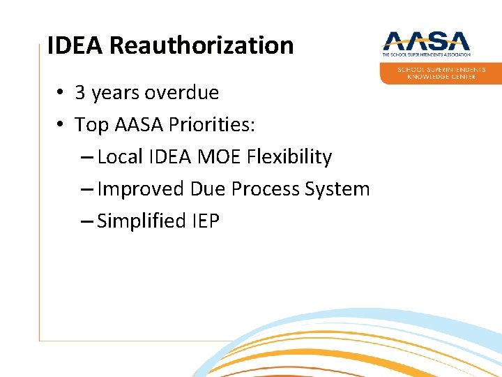 IDEA Reauthorization • 3 years overdue • Top AASA Priorities: – Local IDEA MOE