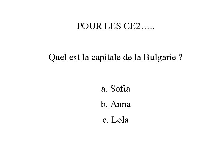 POUR LES CE 2…. . Quel est la capitale de la Bulgarie ? a.