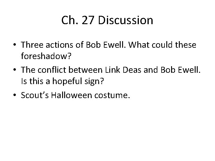 Ch. 27 Discussion • Three actions of Bob Ewell. What could these foreshadow? •