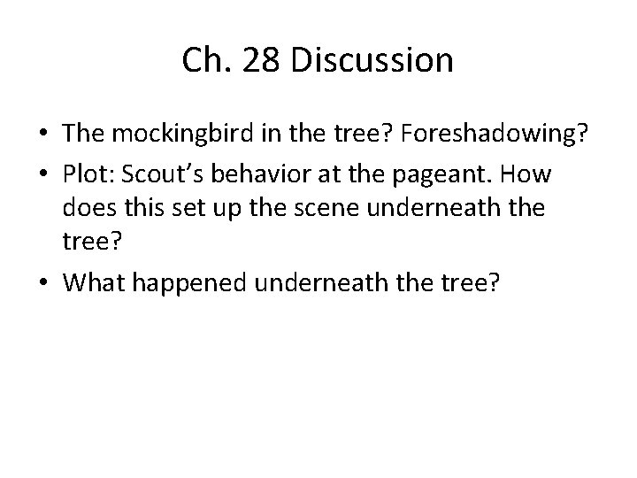 Ch. 28 Discussion • The mockingbird in the tree? Foreshadowing? • Plot: Scout’s behavior
