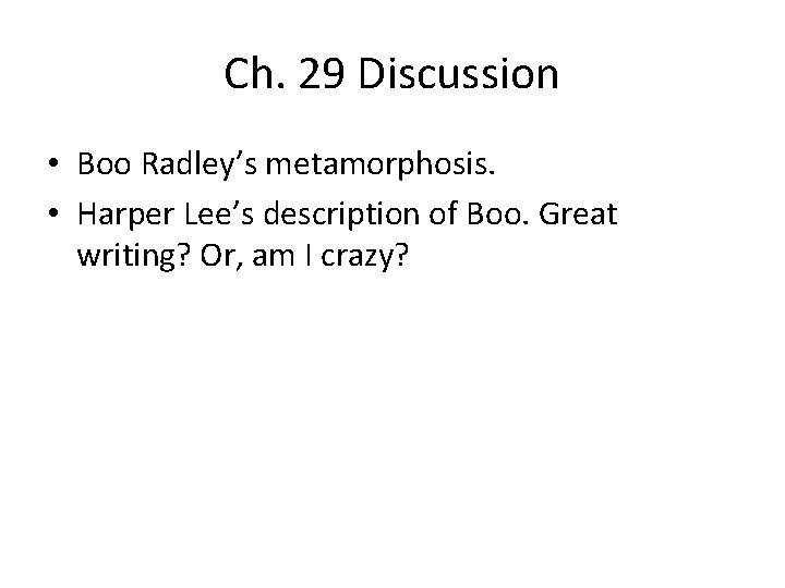 Ch. 29 Discussion • Boo Radley’s metamorphosis. • Harper Lee’s description of Boo. Great