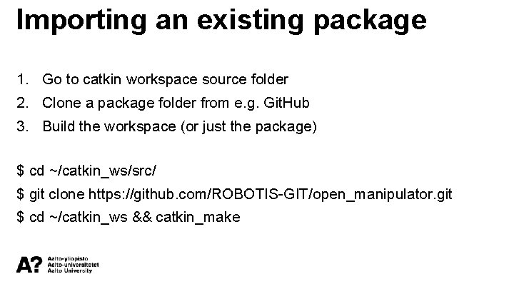 Importing an existing package 1. Go to catkin workspace source folder 2. Clone a