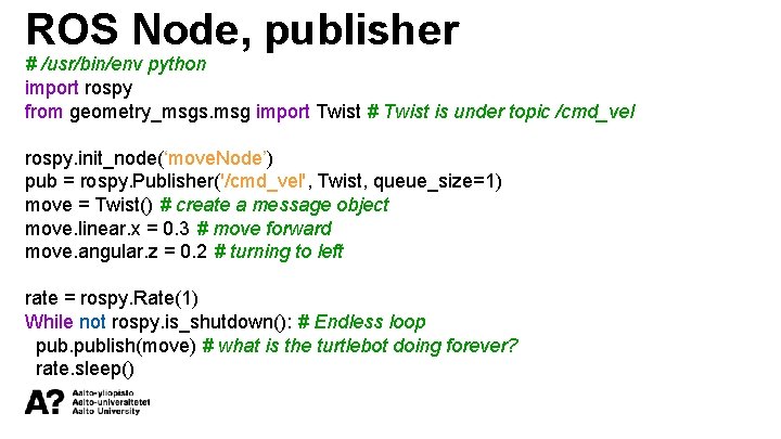 ROS Node, publisher # /usr/bin/env python import rospy from geometry_msgs. msg import Twist #