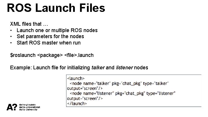 ROS Launch Files XML files that … • Launch one or multiple ROS nodes