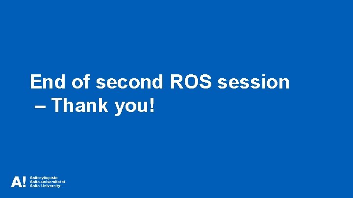 End of second ROS session – Thank you! 